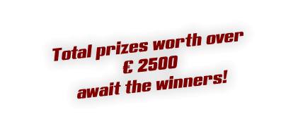 Total prizes worth over € 2500 await the winners!